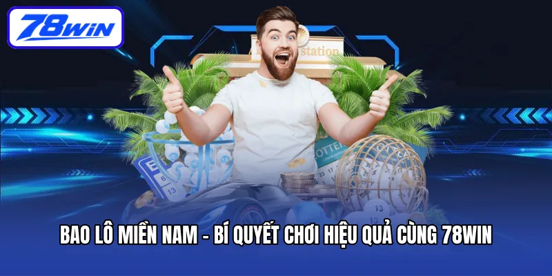 Bao Lô Miền Nam - Bí Quyết Chơi Hiệu Quả Cùng 78win
