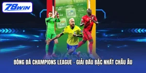 Bóng Đá Champions League - Giải Đấu Bậc Nhất Châu Âu