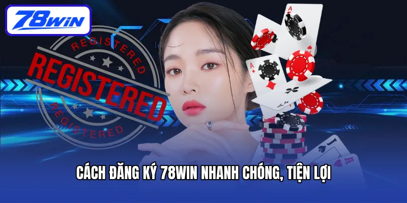 Cách đăng ký 78win nhanh chóng, tiện lợi