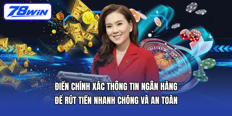 Điền chính xác thông tin ngân hàng để rút tiền nhanh chóng và an toàn