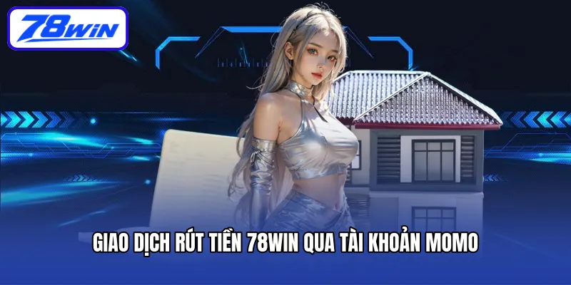Giao dịch rút tiền 78win qua tài khoản MoMo