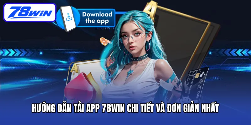 Hướng dẫn tải app 78win chi tiết và đơn giản nhất