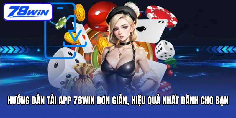 Hướng Dẫn Tải App 78win Đơn Giản, Hiệu Quả Nhất Dành Cho Bạn