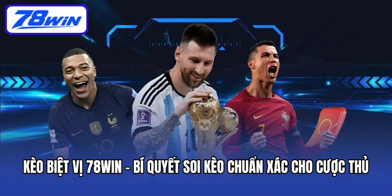 Kèo Biệt Vị 78win – Bí Quyết Soi Kèo Chuẩn Xác Cho Cược Thủ