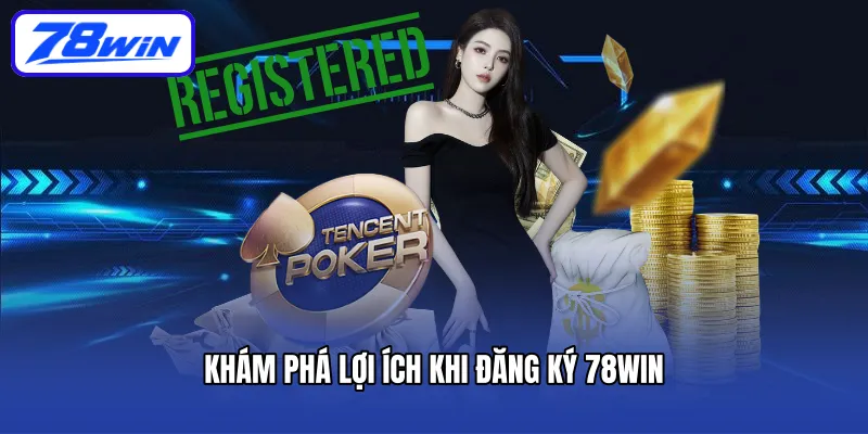 Khám phá lợi ích khi đăng ký 78win