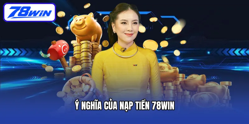 Ý nghĩa của nạp tiền 78win