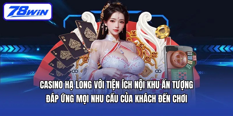 Casino Hạ Long với tiện ích nội khu ấn tượng, đáp ứng mọi nhu cầu của khách đến chơi