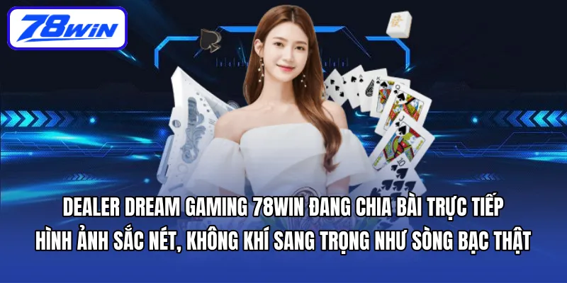 Dealer Dream Gaming 78win đang chia bài trực tiếp – hình ảnh sắc nét, không khí sang trọng như sòng bạc thật