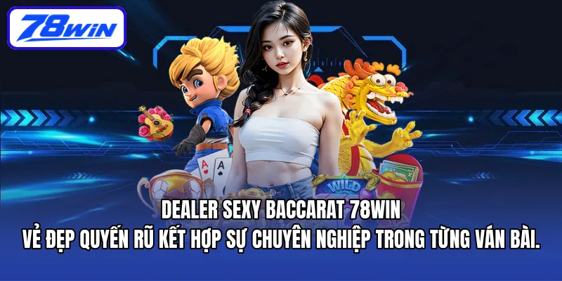 Dealer Sexy Baccarat 78WIN – vẻ đẹp quyến rũ kết hợp sự chuyên nghiệp trong từng ván bài.