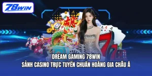 Dream Gaming 78win – Sảnh casino trực tuyến đẳng cấp châu Á