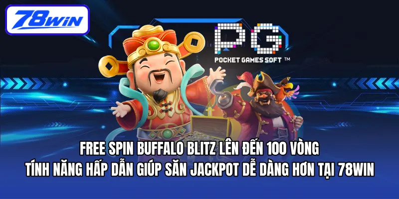 Free Spin Buffalo Blitz lên đến 100 vòng – tính năng hấp dẫn giúp săn jackpot dễ dàng hơn tại 78win