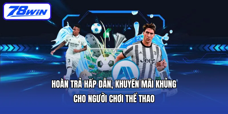 Hoàn trả hấp dẫn, khuyến mãi khủng cho người chơi thể thao