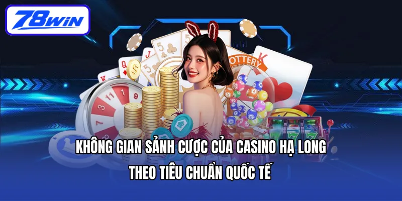Không gian sảnh cược của Casino Hạ Long theo tiêu chuẩn quốc tế