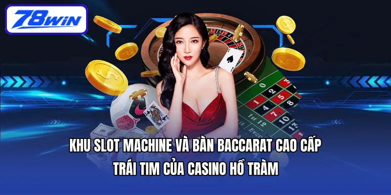 Khu slot machine và bàn Baccarat cao cấp – trái tim của casino Hồ Tràm