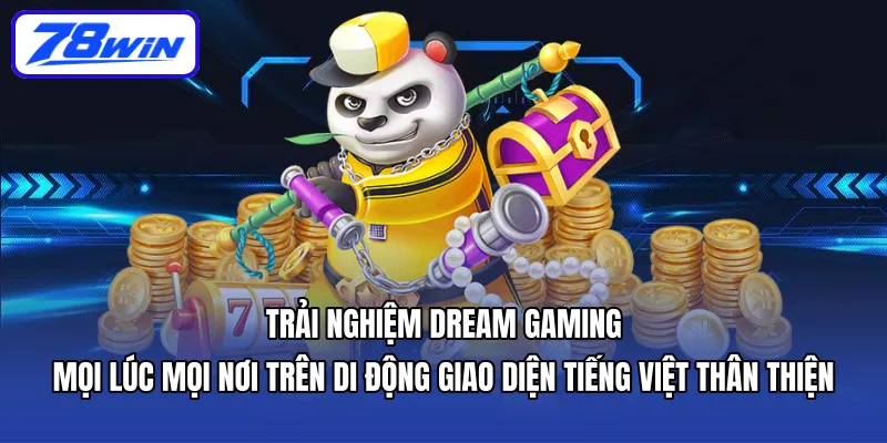 Trải nghiệm Dream Gaming mọi lúc mọi nơi trên di động – giao diện tiếng Việt thân thiện