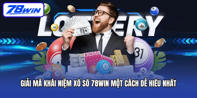 Giải mã khái niệm xổ số 78win một cách dễ hiểu nhất