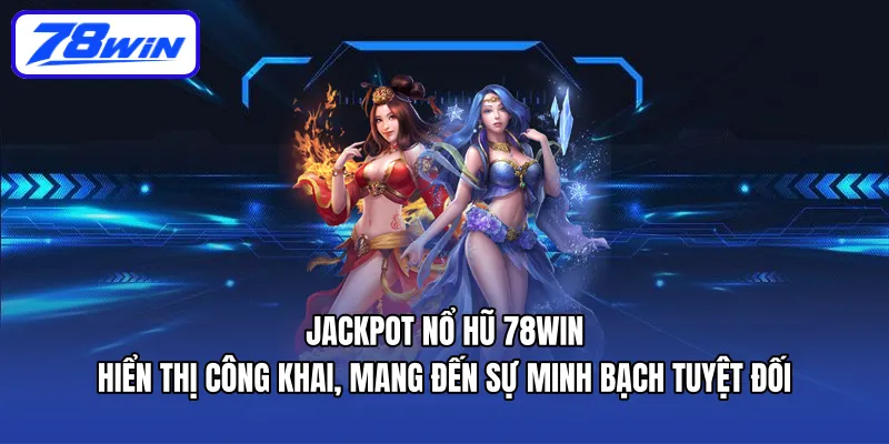 Jackpot nổ hũ 78win hiển thị công khai, mang đến sự minh bạch tuyệt đối