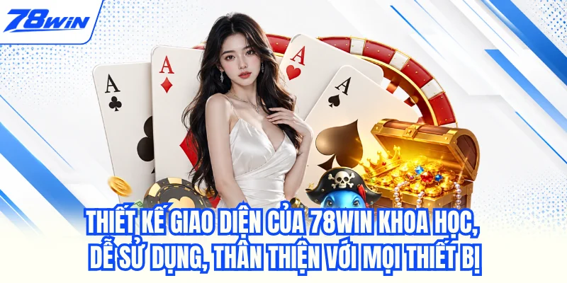 Thiết kế giao diện của 78WIN khoa học, dễ sử dụng, thân thiện với mọi thiết bị