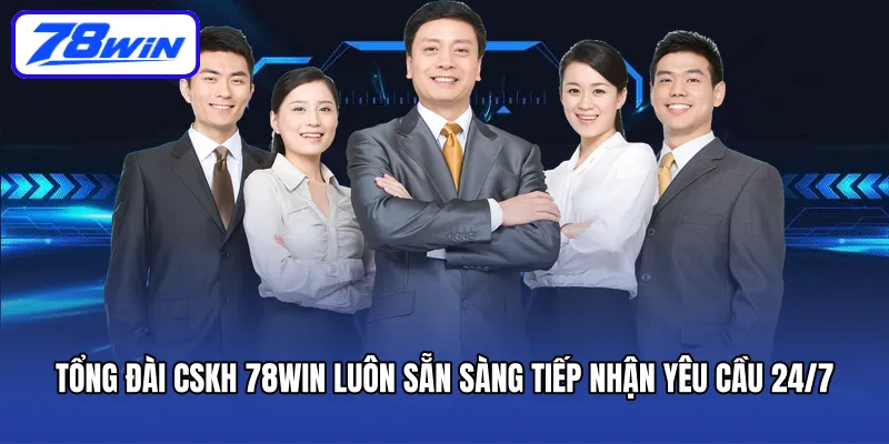Tổng đài cskh 78win luôn sẵn sàng tiếp nhận yêu cầu 24/7