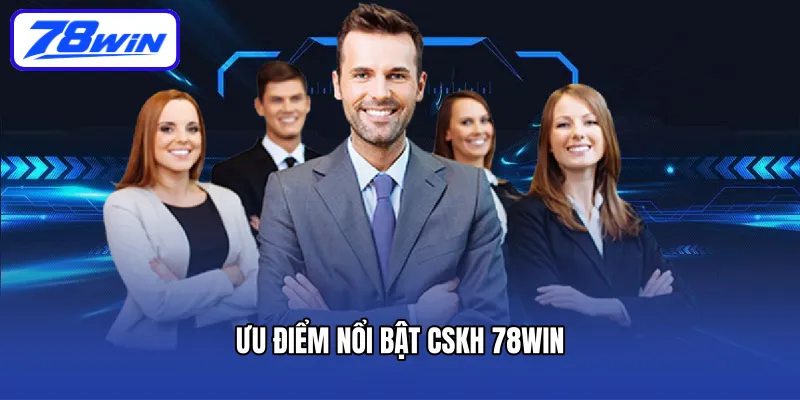 Ưu điểm nổi bật cskh 78win